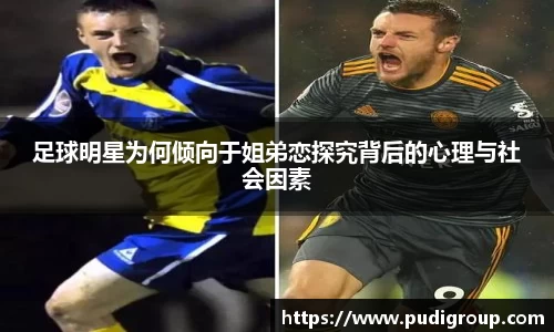 足球明星为何倾向于姐弟恋探究背后的心理与社会因素